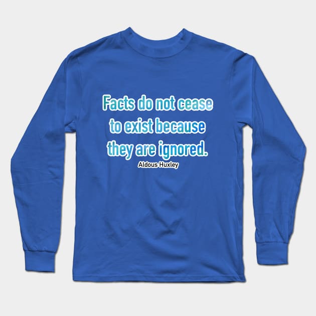 Facts Do Not Cease To Exist Because They Are Ignored Long Sleeve T-Shirt by CorrieMick